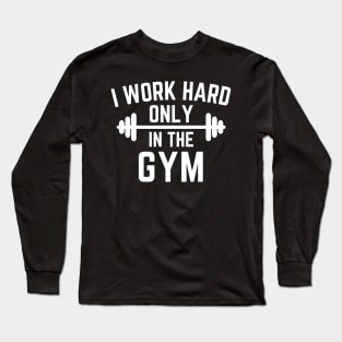I work hard only in the gym Long Sleeve T-Shirt